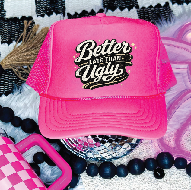 BETTER LATE THAN UGLY - DTF Printed Neon Pink Trucker Hat