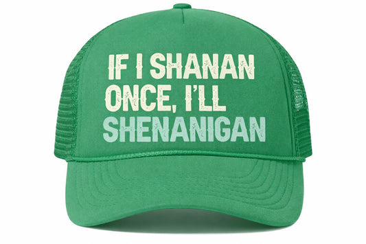 If I Shanan Once-DTF Printed Kelly Green Trucker Hat