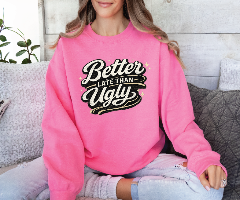 BETTER LATE THAN UGLY - UNISEX Graphic Sweater