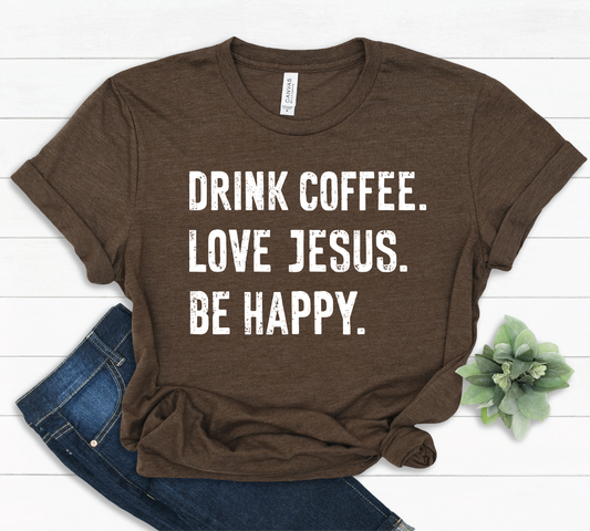 Drink Coffee. Love Jesus. Be Happy. -Unisex Graphic Tee