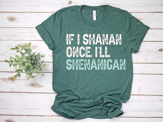 If I Shanan Once- St. Patrick's Day Unisex Tee