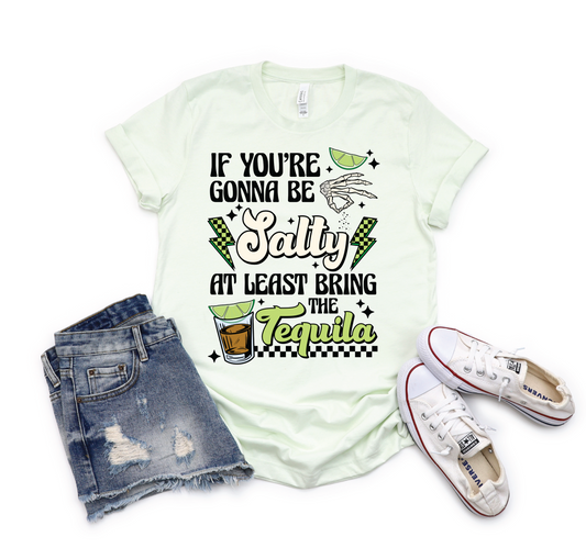 If You're Going To Be Salty Bring Tequila